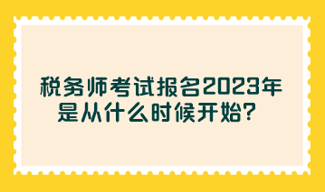 稅務師考試報名2023年是從什么時候開始？