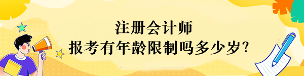 注冊會計師報考有年齡限制嗎多少歲？