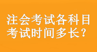 注會(huì)考試各科目考試時(shí)間多長？