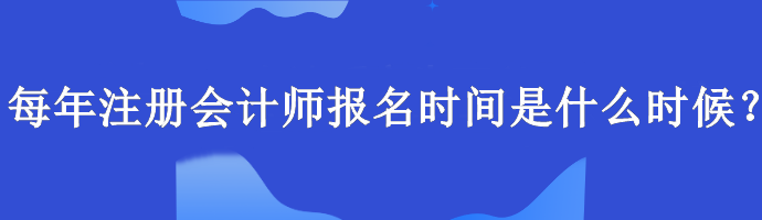 每年注冊(cè)會(huì)計(jì)師報(bào)名時(shí)間是什么時(shí)候？報(bào)名要求什么學(xué)歷？