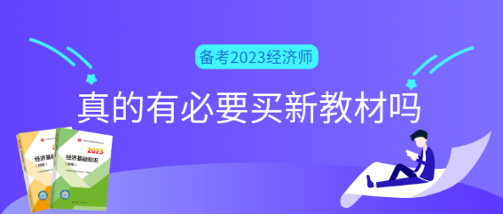 備考2023初中級(jí)經(jīng)濟(jì)師真的有必要買新教材嗎？