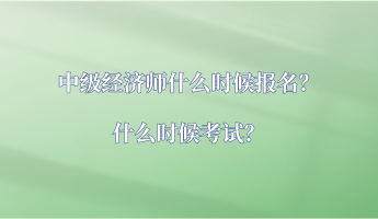 中級(jí)經(jīng)濟(jì)師什么時(shí)候報(bào)名？什么時(shí)候考試？