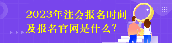 2023年注會報名時間及報名官網(wǎng)是什么？