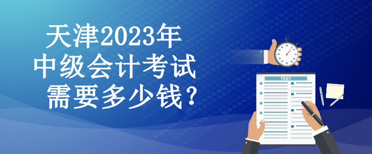 天津2023年中級(jí)會(huì)計(jì)考試需要多少錢？