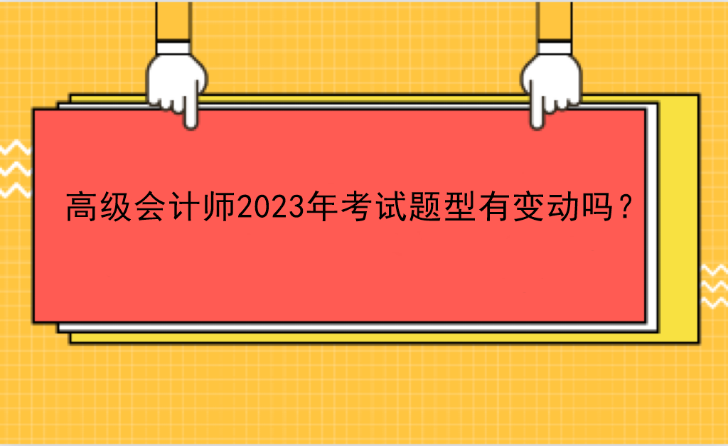 高級會計師2023年考試題型有變動嗎？