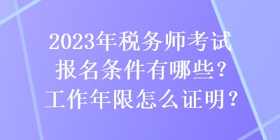 2023年稅務(wù)師考試報(bào)名條件有哪些？工作年限怎么證明？