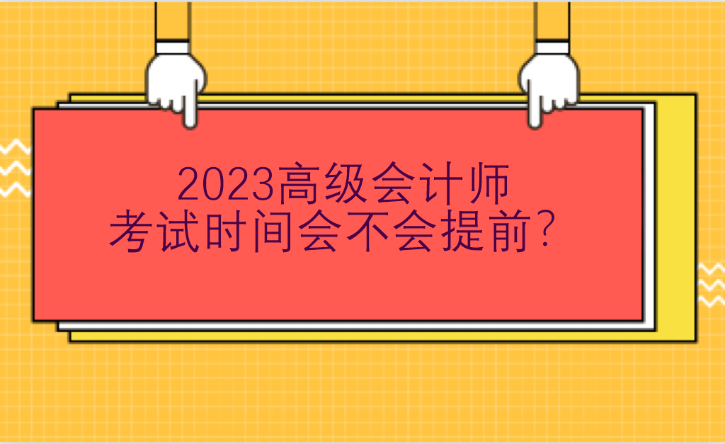 2023高級會計師考試時間會不會提前？