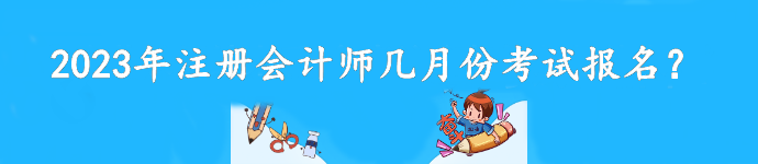 2023年注冊(cè)會(huì)計(jì)師幾月份考試報(bào)名？截至到什么時(shí)候？