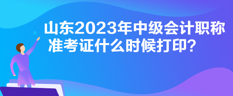 山東2023年中級會計(jì)職稱準(zhǔn)考證什么時(shí)候打?。? suffix=