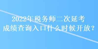 2022年稅務(wù)師二次延考成績查詢?nèi)肟谑裁磿r候開放？