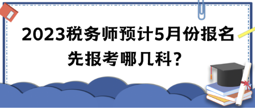 2023年稅務師考試預計5月份報名 先報考哪幾科？