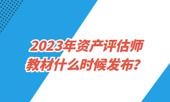 2023年資產(chǎn)評估師教材什么時候發(fā)布？