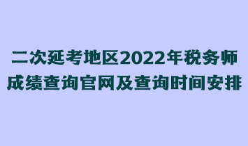 二次延考地區(qū)2022年稅務(wù)師成績(jī)查詢(xún)官網(wǎng)及查詢(xún)時(shí)間安排