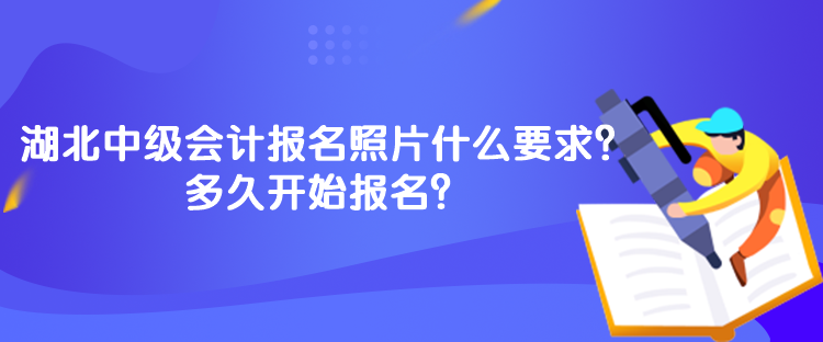 湖北中級(jí)會(huì)計(jì)報(bào)名照片什么要求？多久開始報(bào)名？