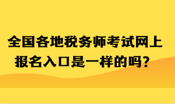 全國各地稅務(wù)師考試網(wǎng)上報名入口是一樣的嗎？