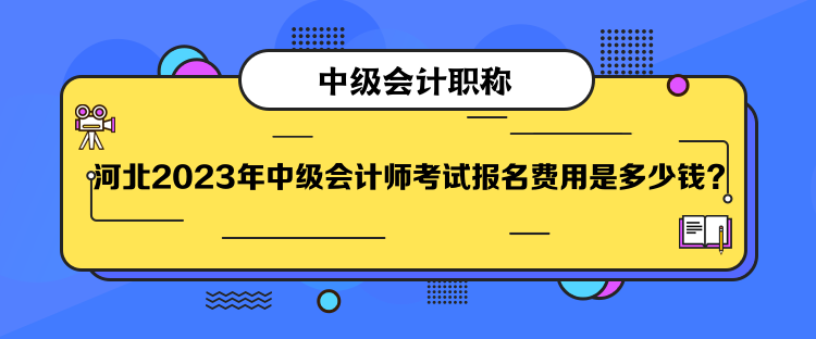  河北2023年中級(jí)會(huì)計(jì)師考試報(bào)名費(fèi)用是多少錢？