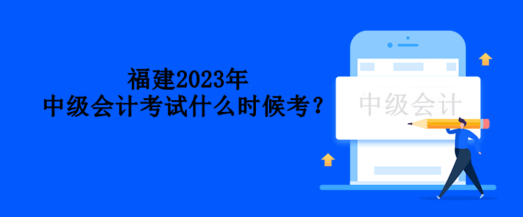 福建2023年中級會(huì)計(jì)考試什么時(shí)候考？