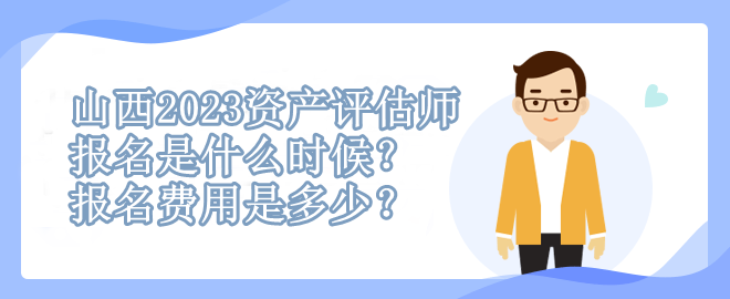 山西2023資產(chǎn)評(píng)估師報(bào)名是什么時(shí)候？報(bào)名費(fèi)用是多少？