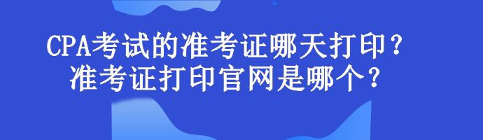 CPA考試的準(zhǔn)考證哪天打?。繙?zhǔn)考證打印官網(wǎng)是哪個(gè)？