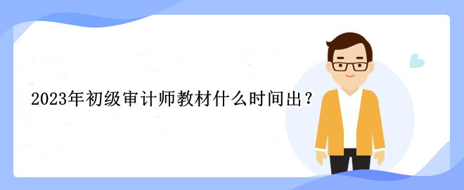 2023年初級(jí)審計(jì)師教材什么時(shí)間出？