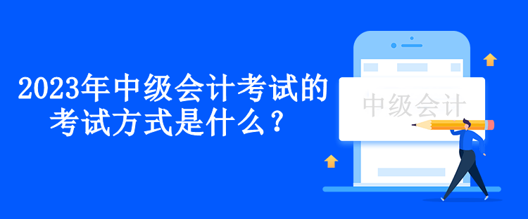 2023年中級會計考試的考試方式是什么？