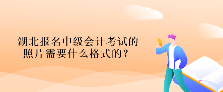 湖北報(bào)名中級(jí)會(huì)計(jì)考試的照片需要什么格式的？什么背景的？