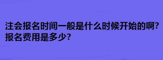 注會報名時間一般是什么時候開始的?。繄竺M用是多少？