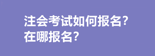 注會考試如何報名？在哪報名？