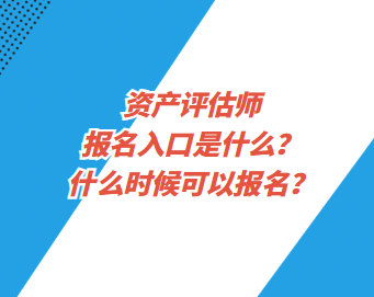 資產(chǎn)評(píng)估師報(bào)名入口是什么？什么時(shí)候可以報(bào)名？