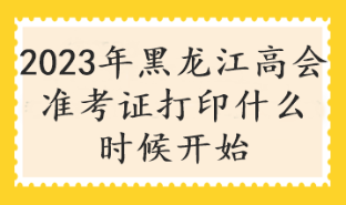 2023年黑龍江高會準考證打印什么時候開始