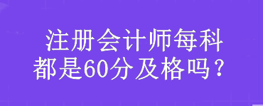 注冊會計師每科都是60分及格嗎？