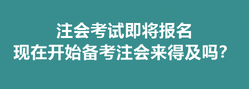 注會(huì)考試即將報(bào)名 現(xiàn)在開(kāi)始備考注會(huì)來(lái)得及嗎？