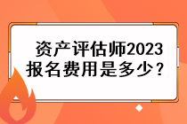 資產(chǎn)評(píng)估師2023報(bào)名費(fèi)用是多少？