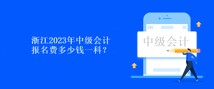 浙江2023年中級(jí)會(huì)計(jì)報(bào)名費(fèi)多少錢一科？