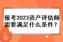 報(bào)考2023資產(chǎn)評估師需要滿足什么條件？