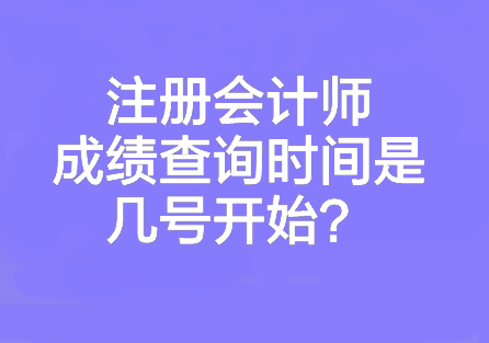 注冊會計師成績查詢時間是幾號開始？