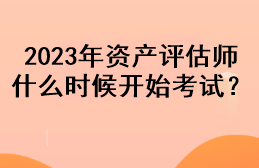 2023年資產(chǎn)評(píng)估師什么時(shí)候開始考試？