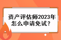 資產評估師2023年怎么申請免試？