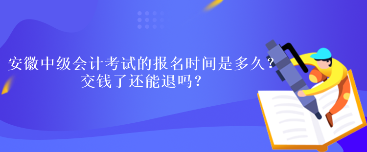 安徽中級(jí)會(huì)計(jì)考試的報(bào)名時(shí)間是多久？交錢了還能退嗎？