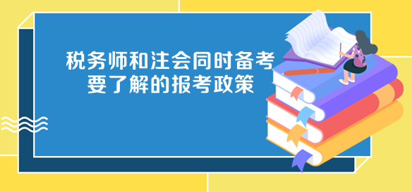 稅務(wù)師和注會(huì)同時(shí)備考要了解的報(bào)考政策