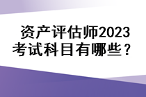 資產評估師2023考試科目有哪些？