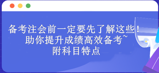 備考注會(huì)前一定要先了解這些！助你提升成績(jī)高效備考~附科目特點(diǎn)