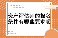 資產評估師的報名條件有哪些要求呢？