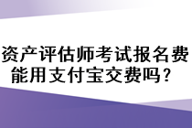 資產(chǎn)評估師考試報名費能用支付寶交費嗎？