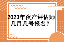 2023年資產評估師幾月幾號報名？