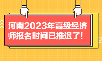 河南2023年高級(jí)經(jīng)濟(jì)師報(bào)名時(shí)間已推遲了！