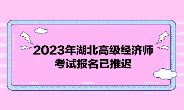 2023年湖北高級(jí)經(jīng)濟(jì)師考試報(bào)名已推遲！