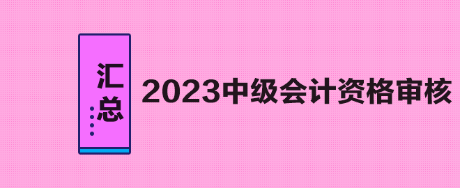 匯總：2023年中級會計(jì)職稱考試資格審核方式及要求