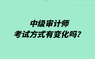 中級審計師考試方式有變化嗎？