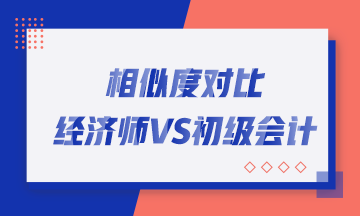 轉(zhuǎn)戰(zhàn)考生看過來！初中級(jí)經(jīng)濟(jì)師與初級(jí)會(huì)計(jì)職稱相似度對(duì)比！